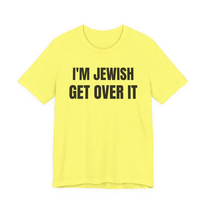 I'm Jewish, Get Over It Unisex Jersey Short Sleeve Tee