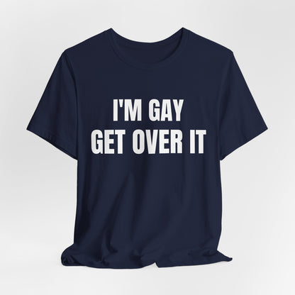 I'm Gay Get Over It Unisex Jersey Short Sleeve Tee