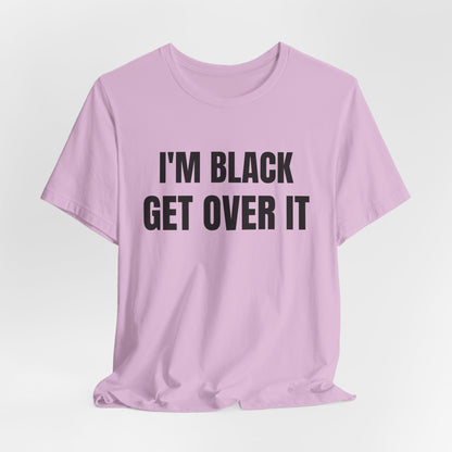 I'm Black, Get Over It Tee