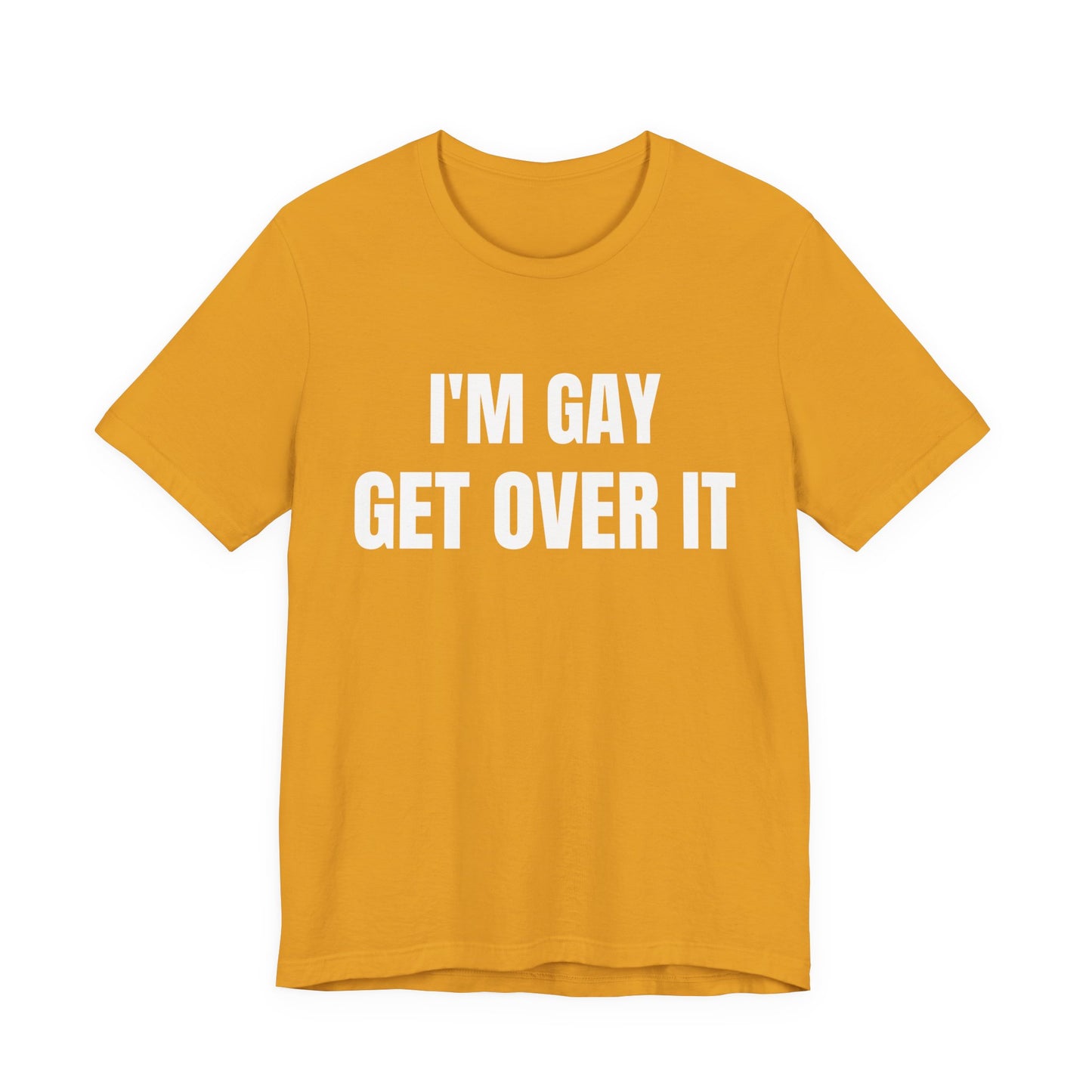 I'm Gay Get Over It Unisex Jersey Short Sleeve Tee