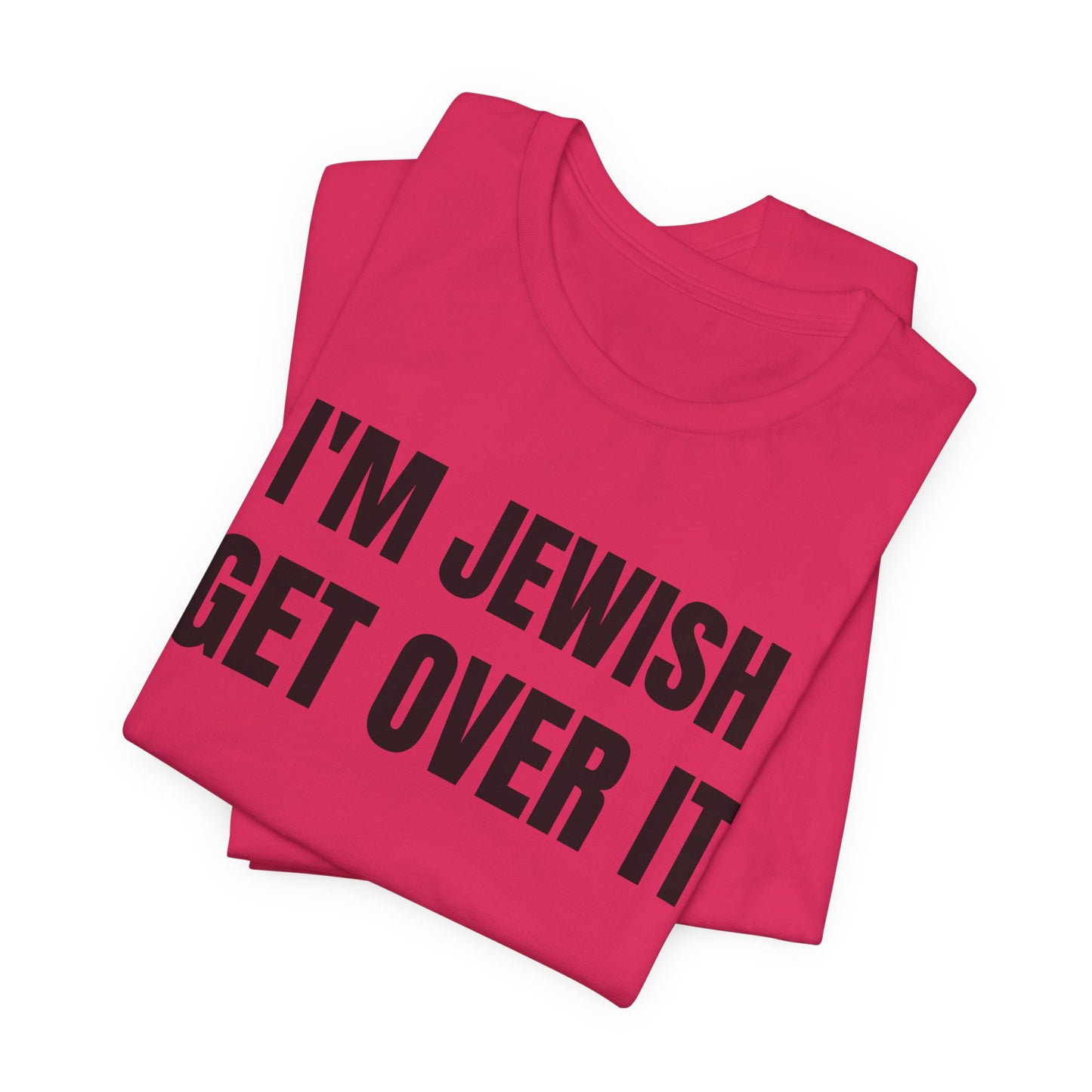 I'm Jewish, Get Over It Unisex Jersey Short Sleeve Tee