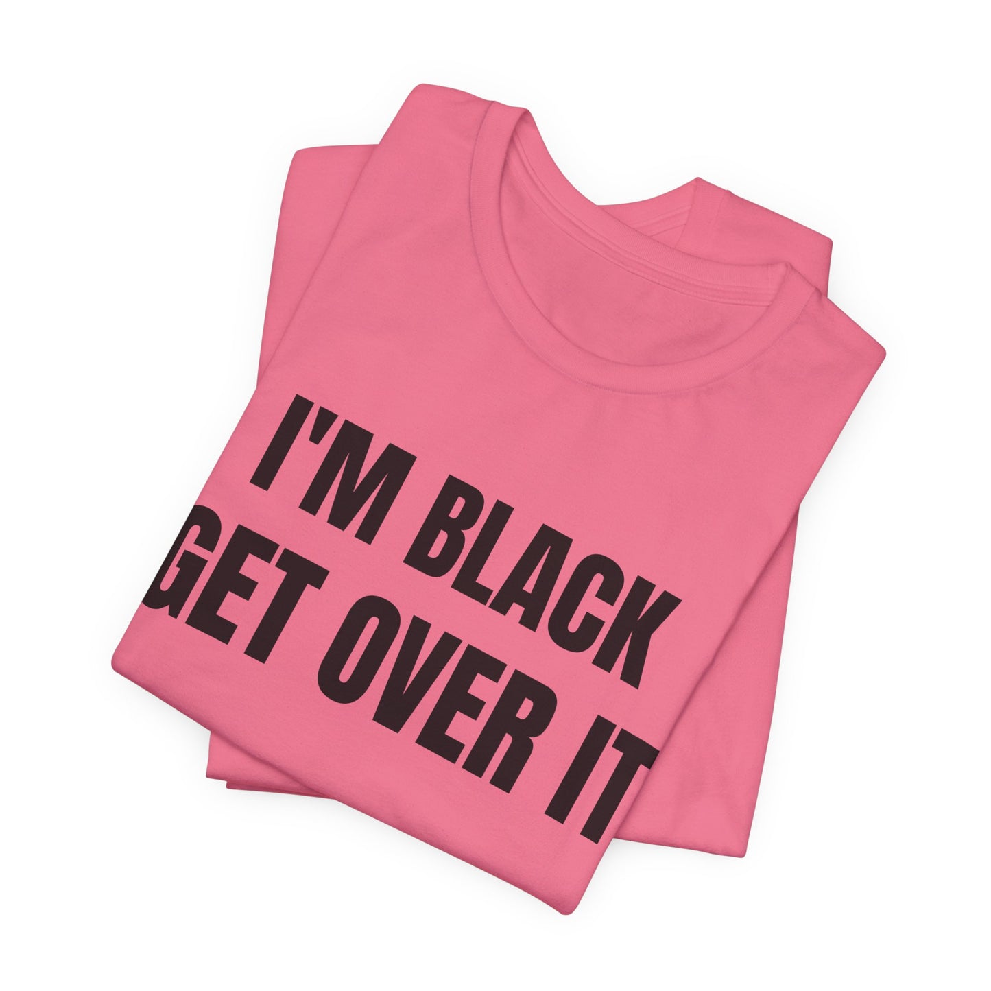 I'm Black, Get Over It Tee
