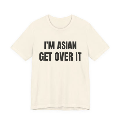 I'm Asian Get Over It Unisex Jersey Short Sleeve Tee