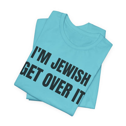 I'm Jewish, Get Over It Unisex Jersey Short Sleeve Tee
