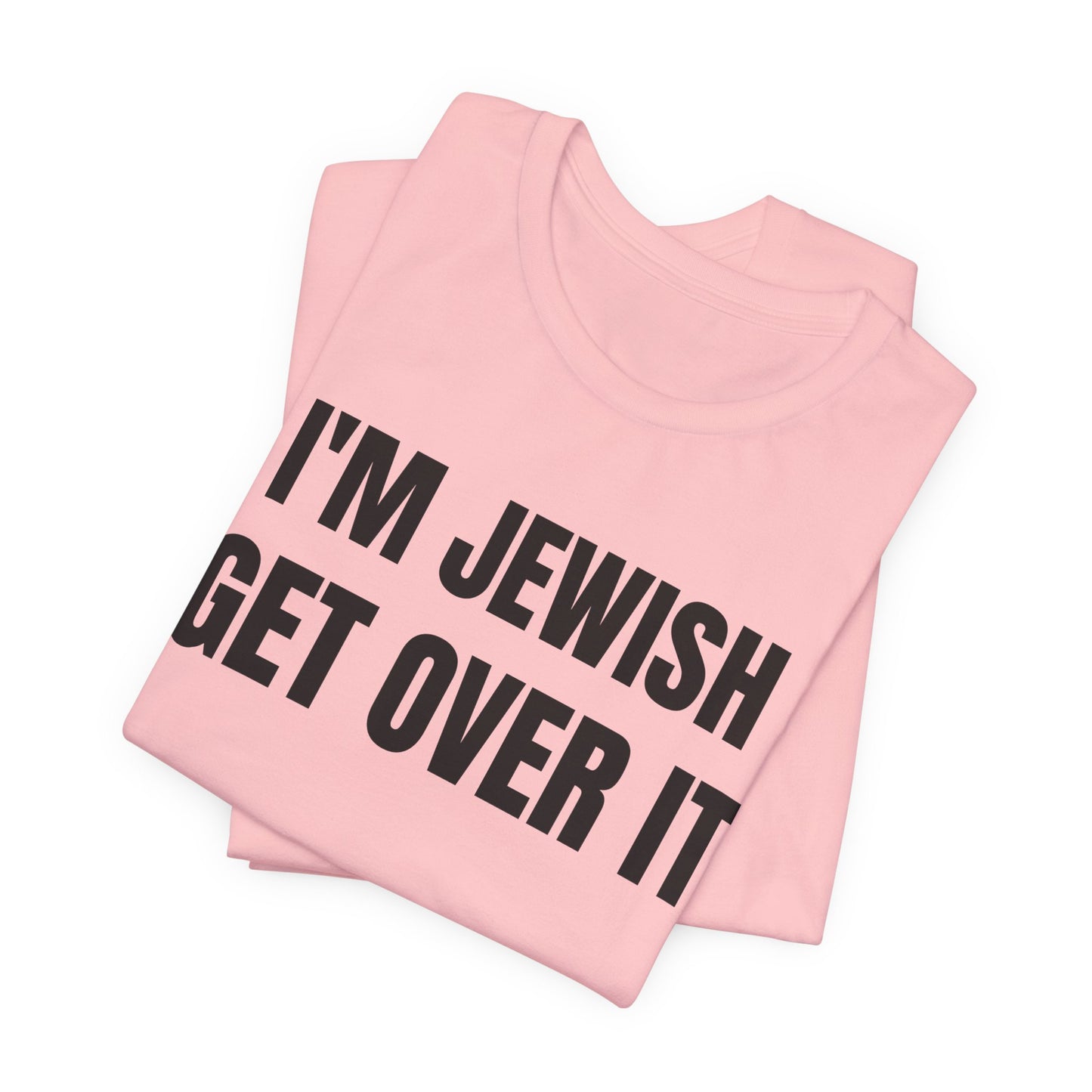 I'm Jewish, Get Over It Unisex Jersey Short Sleeve Tee