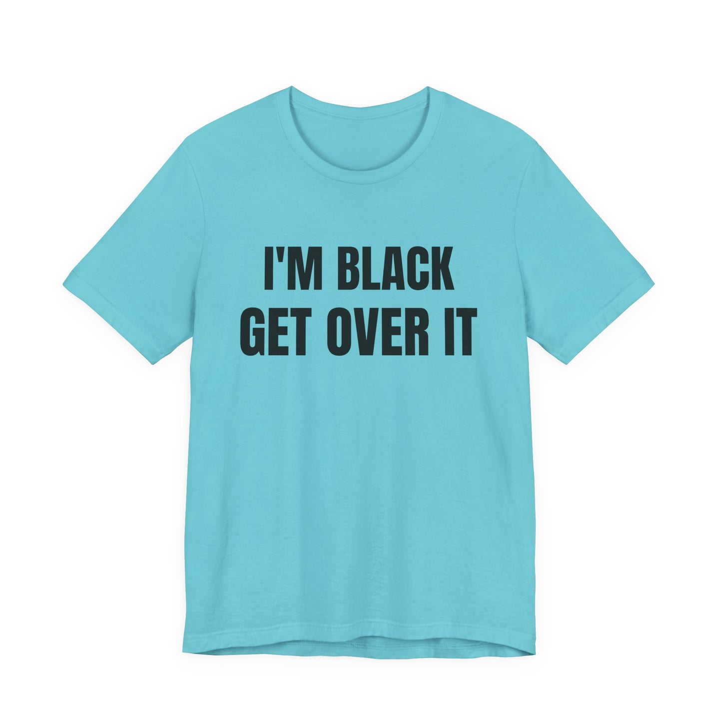 I'm Black, Get Over It Tee