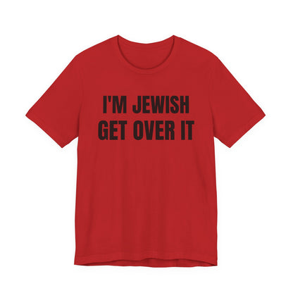 I'm Jewish, Get Over It Unisex Jersey Short Sleeve Tee