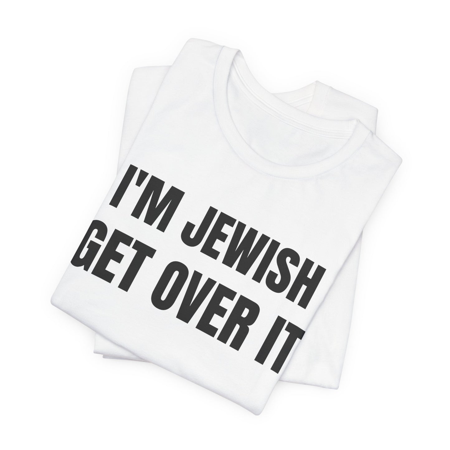 I'm Jewish, Get Over It Unisex Jersey Short Sleeve Tee