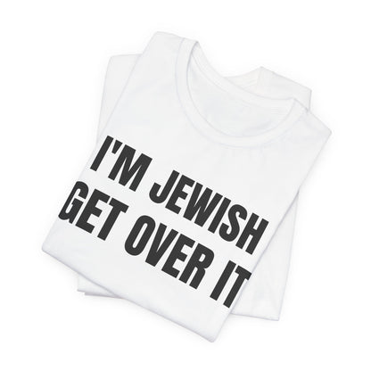 I'm Jewish, Get Over It Unisex Jersey Short Sleeve Tee