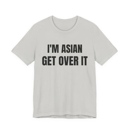 I'm Asian Get Over It Unisex Jersey Short Sleeve Tee