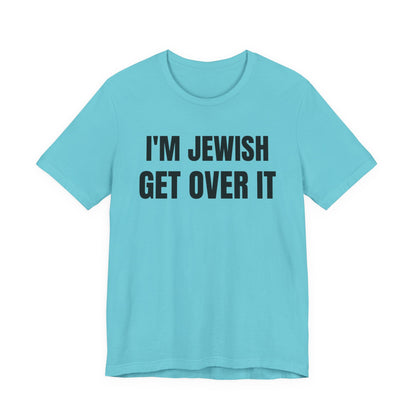 I'm Jewish, Get Over It Unisex Jersey Short Sleeve Tee