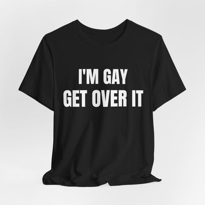 I'm Gay Get Over It Unisex Jersey Short Sleeve Tee