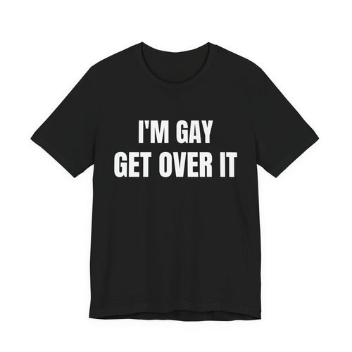 I'm Gay Get Over It Unisex Jersey Short Sleeve Tee