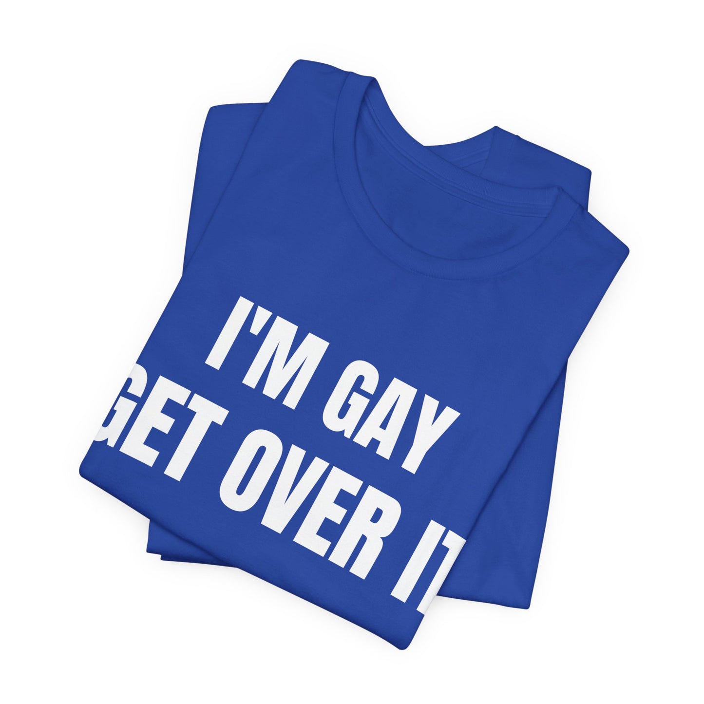 I'm Gay Get Over It Unisex Jersey Short Sleeve Tee