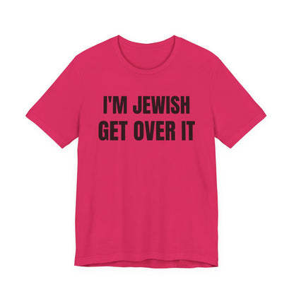 I'm Jewish, Get Over It Unisex Jersey Short Sleeve Tee