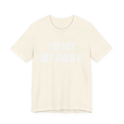 I'm Gay Get Over It Unisex Jersey Short Sleeve Tee
