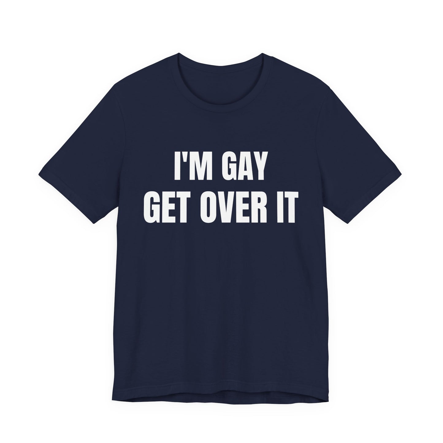 I'm Gay Get Over It Unisex Jersey Short Sleeve Tee