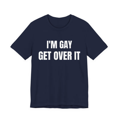 I'm Gay Get Over It Unisex Jersey Short Sleeve Tee