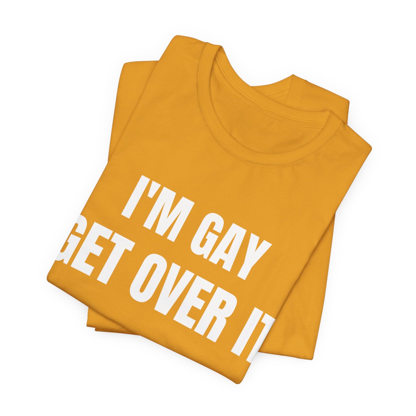 I'm Gay Get Over It Unisex Jersey Short Sleeve Tee
