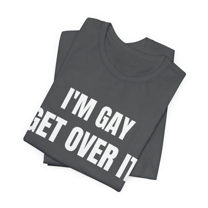 I'm Gay Get Over It Unisex Jersey Short Sleeve Tee