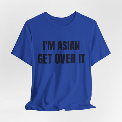 I'm Asian Get Over It Unisex Jersey Short Sleeve Tee