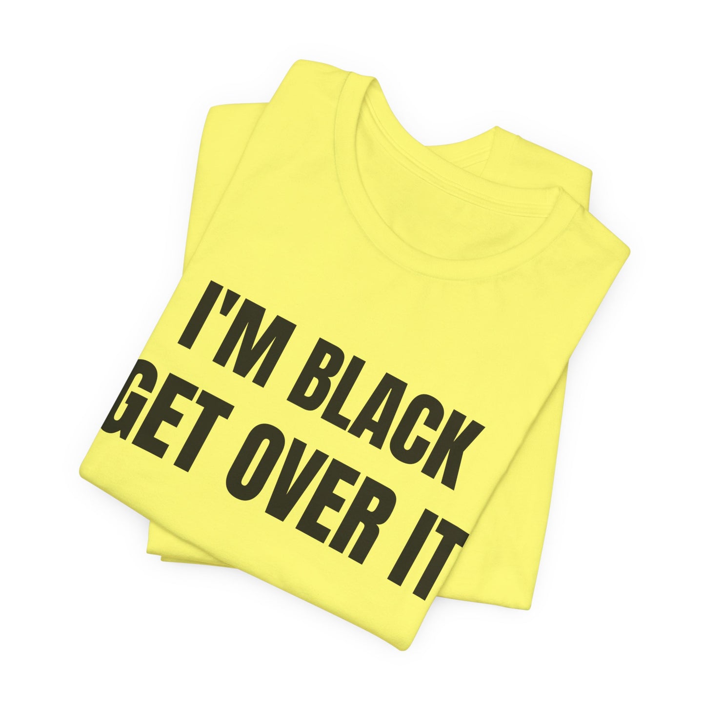 I'm Black, Get Over It Tee
