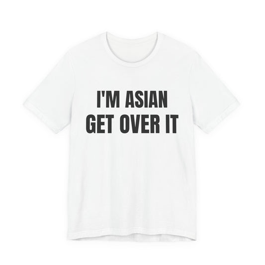 I'm Asian Get Over It Unisex Jersey Short Sleeve Tee