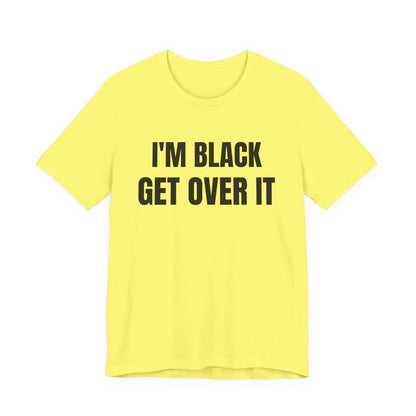 I'm Black, Get Over It Tee