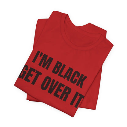 I'm Black, Get Over It Tee