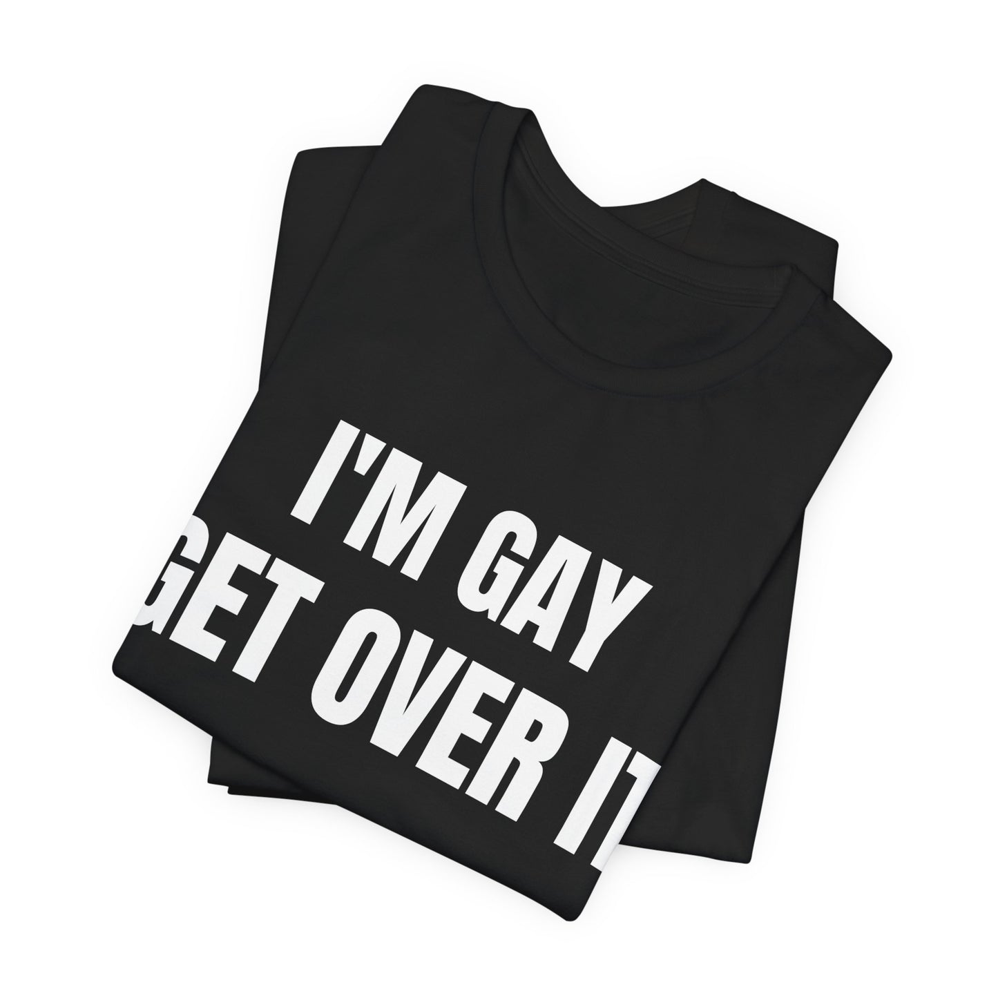 I'm Gay Get Over It Unisex Jersey Short Sleeve Tee