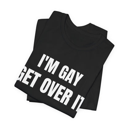 I'm Gay Get Over It Unisex Jersey Short Sleeve Tee