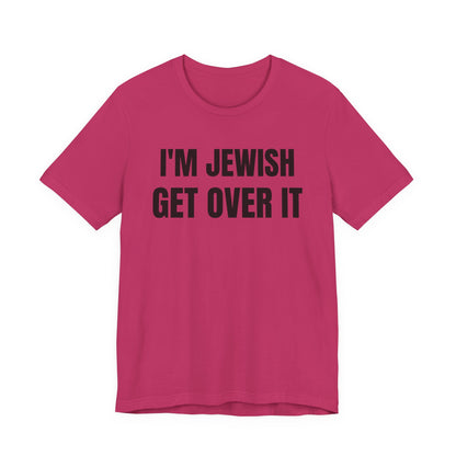 I'm Jewish, Get Over It Unisex Jersey Short Sleeve Tee
