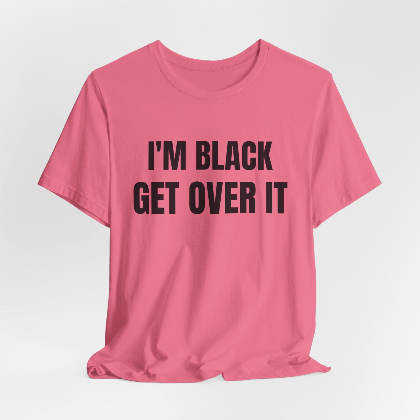 I'm Black, Get Over It Tee