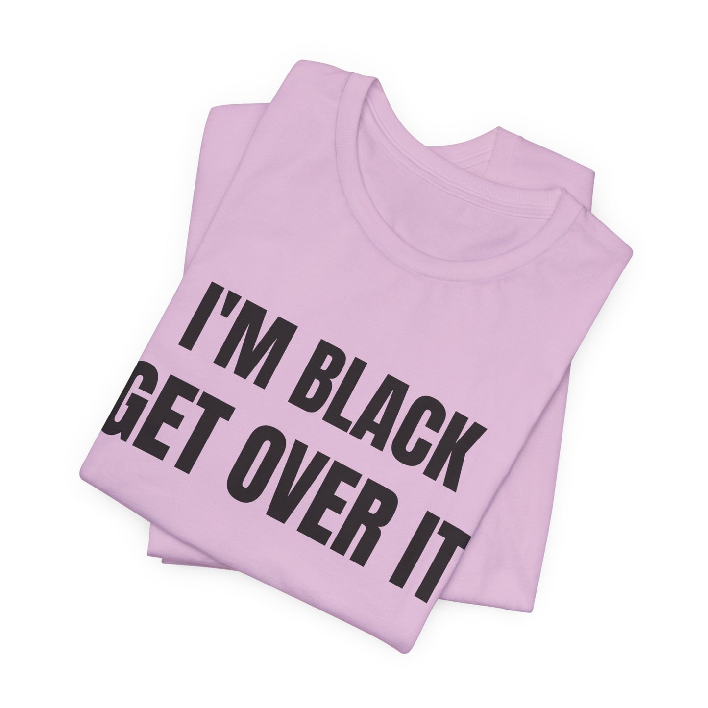 I'm Black, Get Over It Tee
