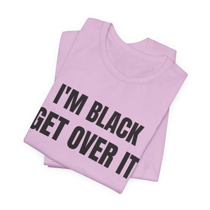 I'm Black, Get Over It Tee