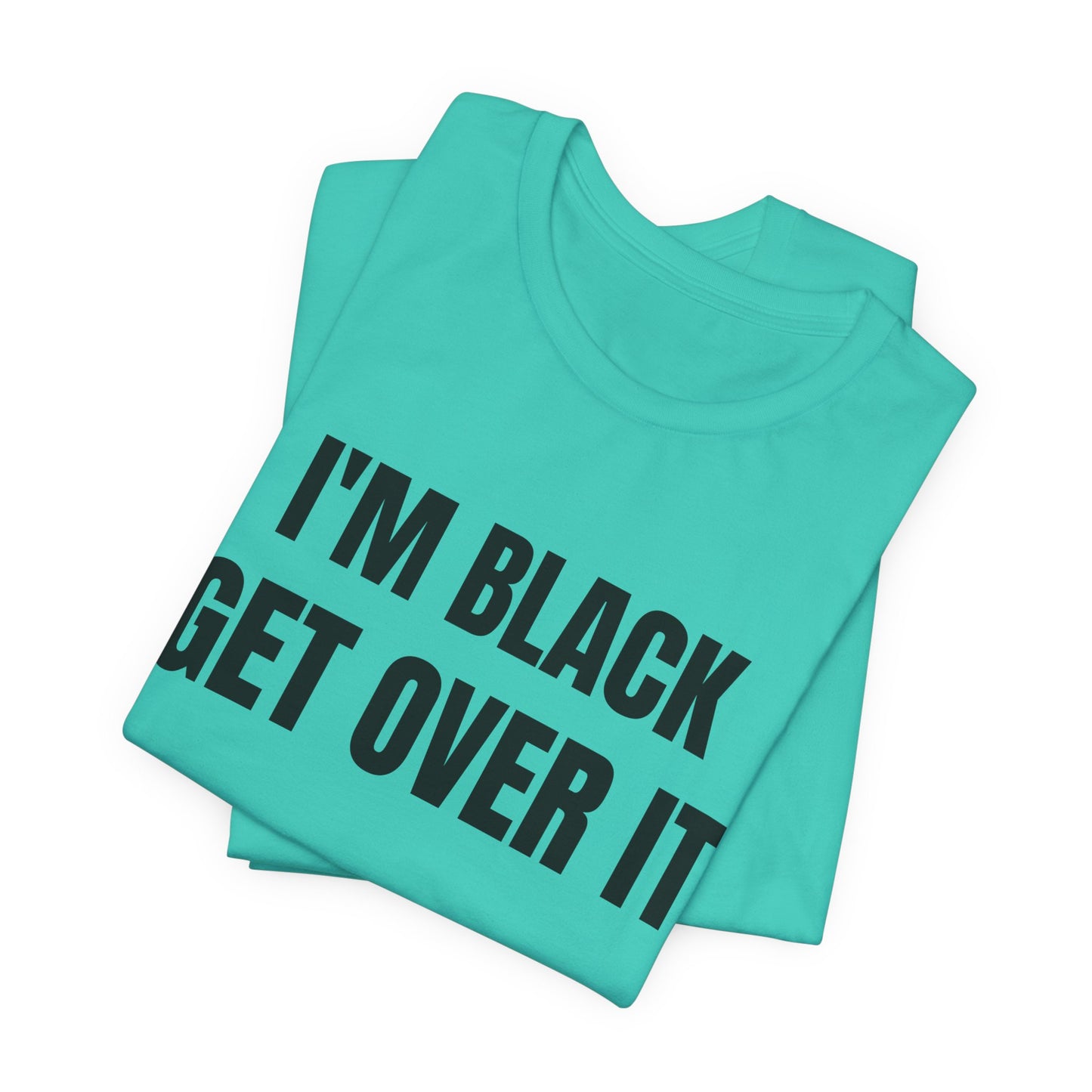 I'm Black, Get Over It Tee