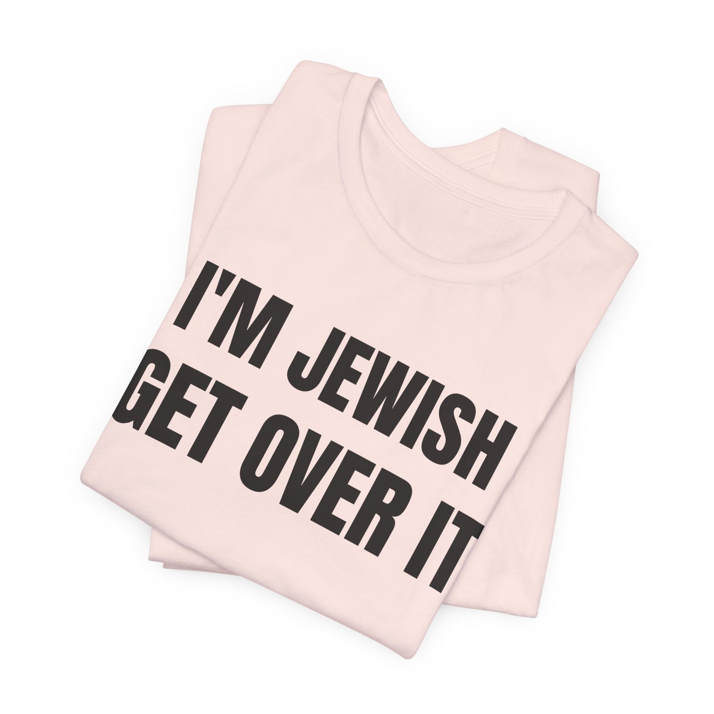 I'm Jewish, Get Over It Unisex Jersey Short Sleeve Tee