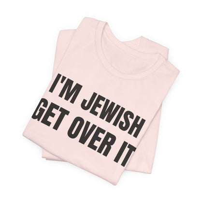 I'm Jewish, Get Over It Unisex Jersey Short Sleeve Tee