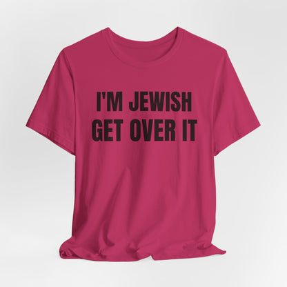 I'm Jewish, Get Over It Unisex Jersey Short Sleeve Tee