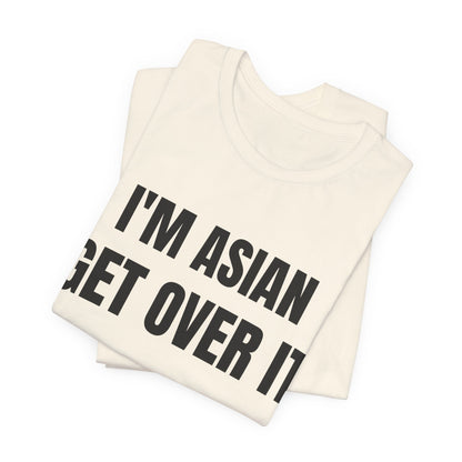 I'm Asian Get Over It Unisex Jersey Short Sleeve Tee