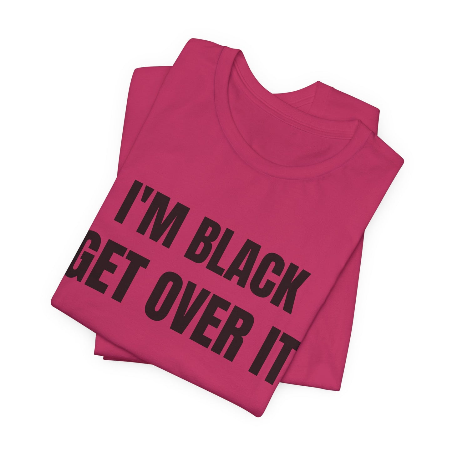 I'm Black, Get Over It Tee