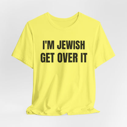 I'm Jewish, Get Over It Unisex Jersey Short Sleeve Tee
