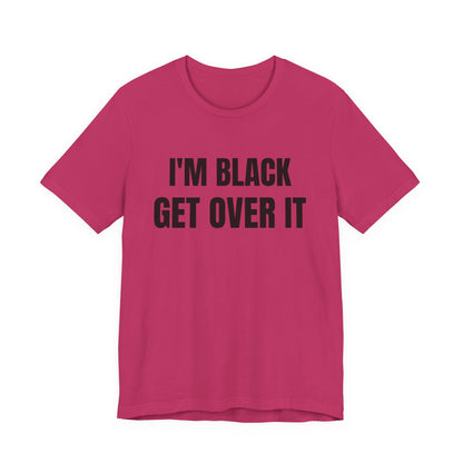 I'm Black, Get Over It Tee