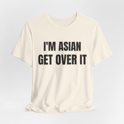 I'm Asian Get Over It Unisex Jersey Short Sleeve Tee