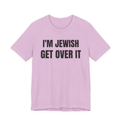 I'm Jewish, Get Over It Unisex Jersey Short Sleeve Tee
