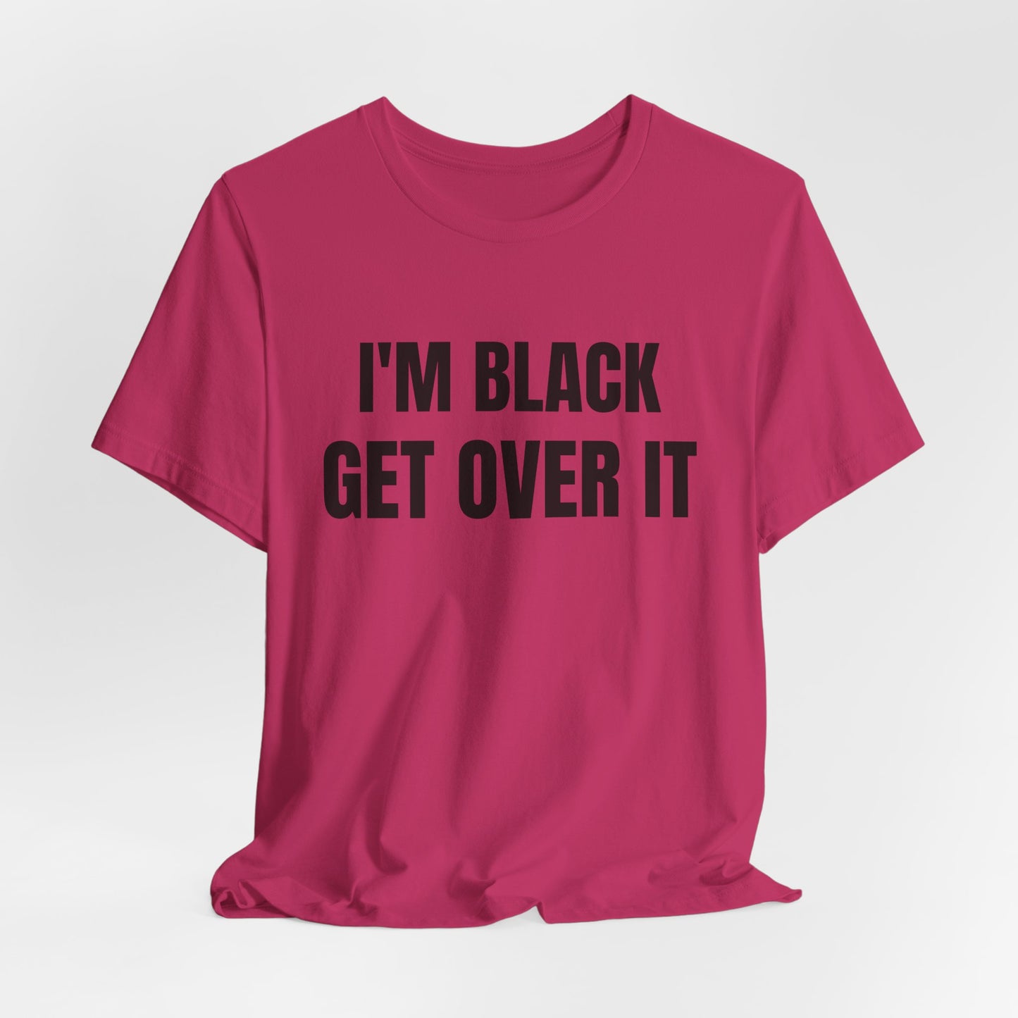I'm Black, Get Over It Tee