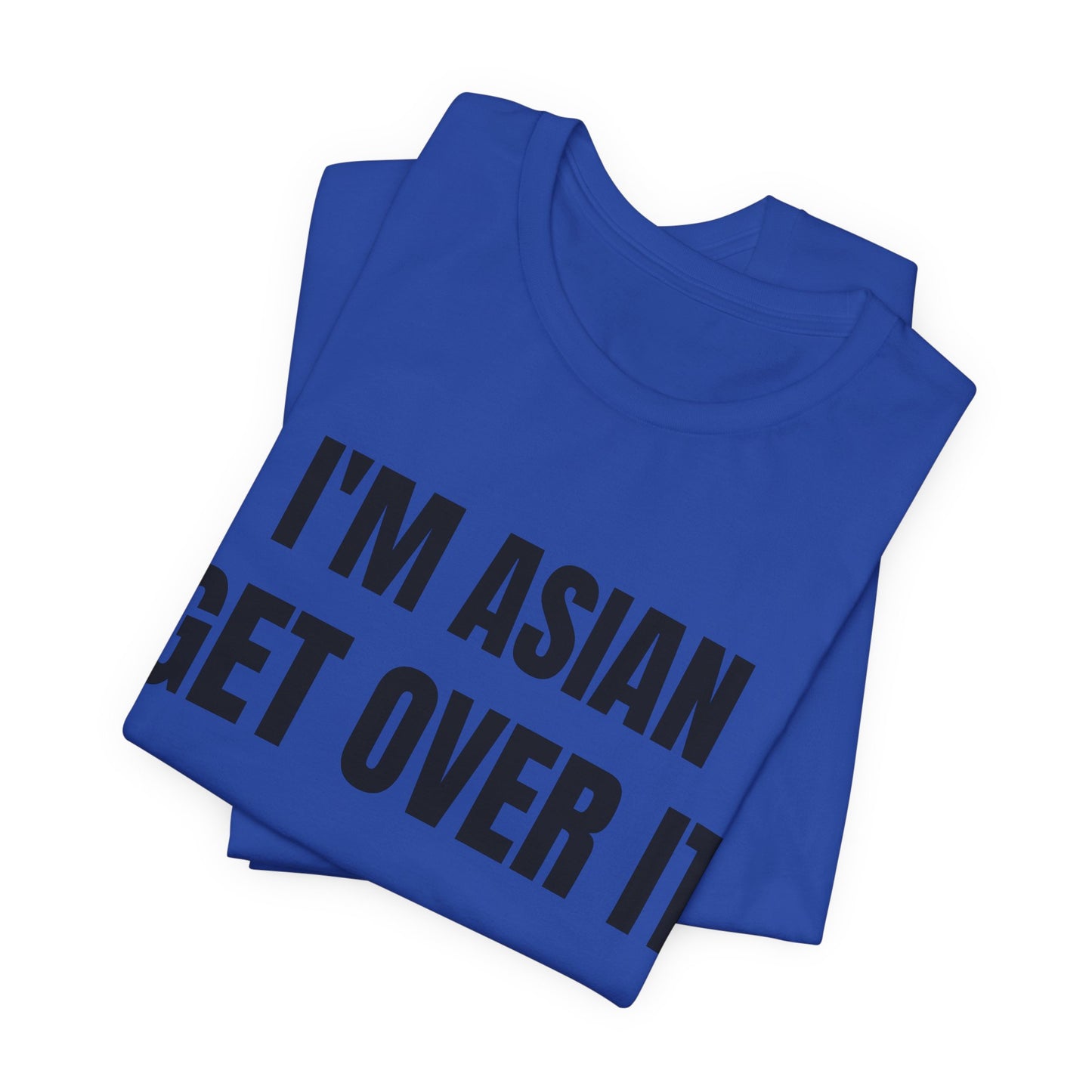 I'm Asian Get Over It Unisex Jersey Short Sleeve Tee