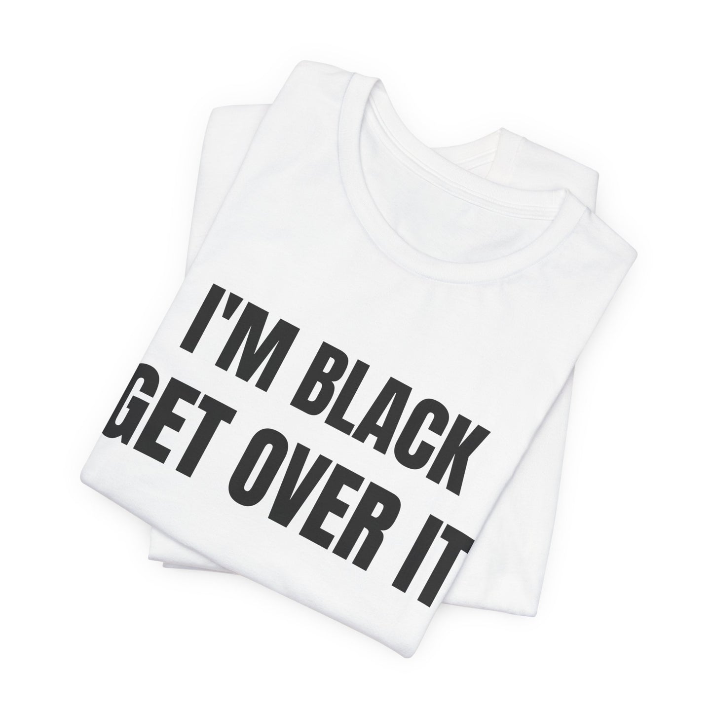 I'm Black, Get Over It Tee