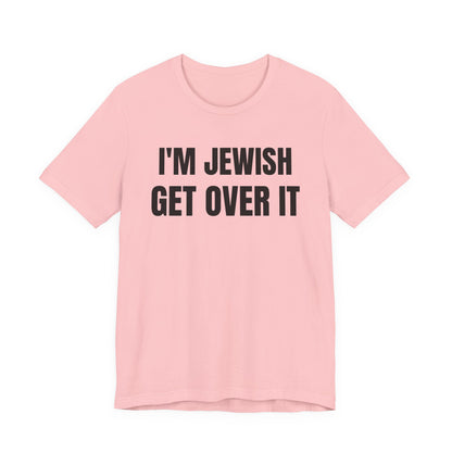 I'm Jewish, Get Over It Unisex Jersey Short Sleeve Tee