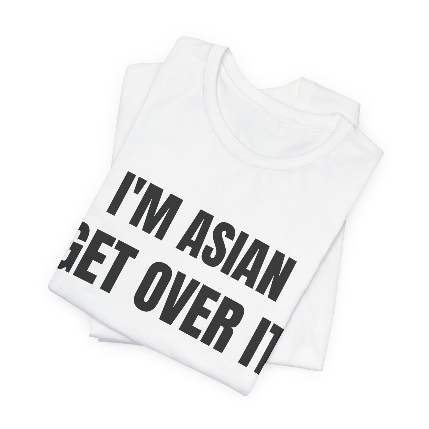 I'm Asian Get Over It Unisex Jersey Short Sleeve Tee